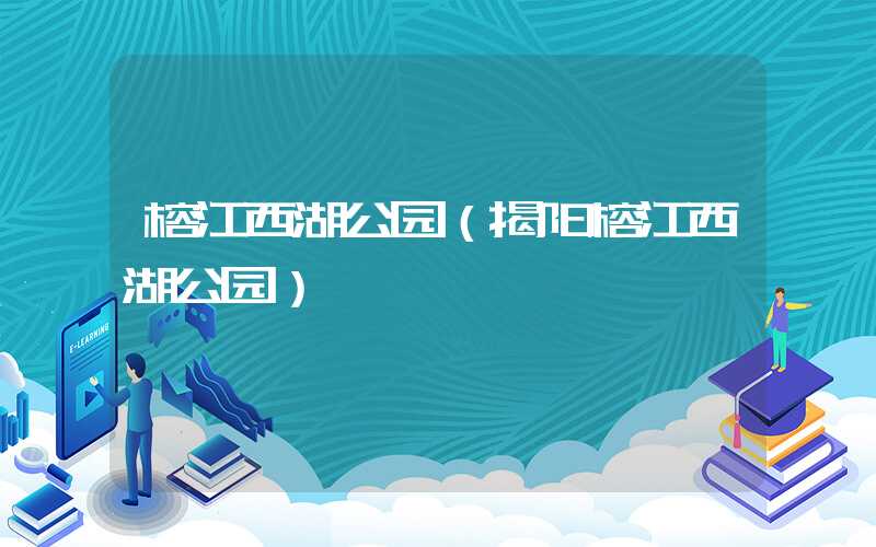 榕江西湖公园（揭阳榕江西湖公园）