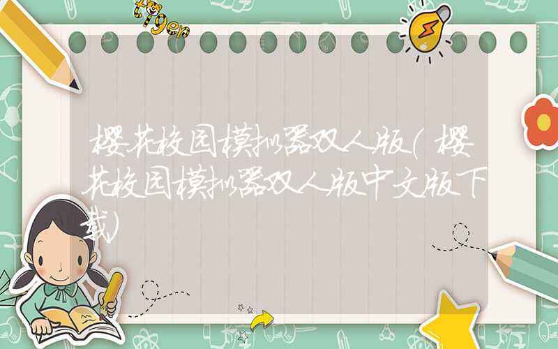 樱花校园模拟器双人版（樱花校园模拟器双人版中文版下载）