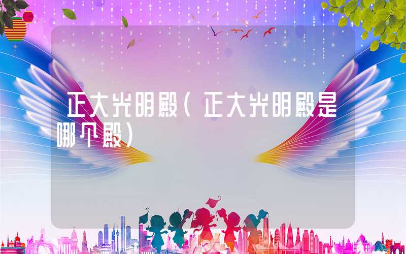 正大光明殿(正大光明殿是哪个殿)