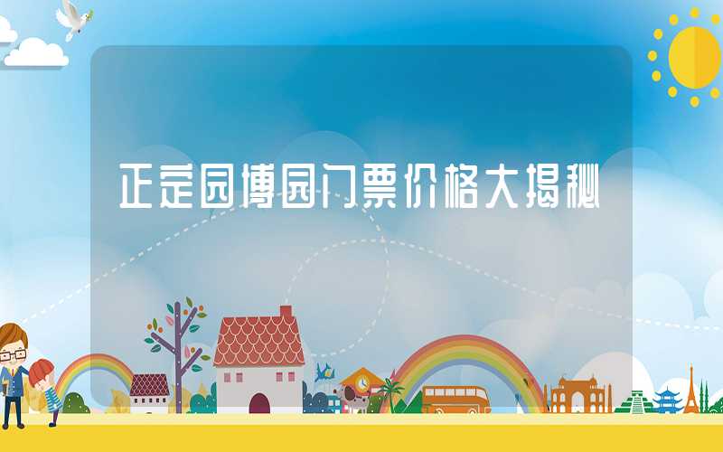 正定园博园门票价格大揭秘