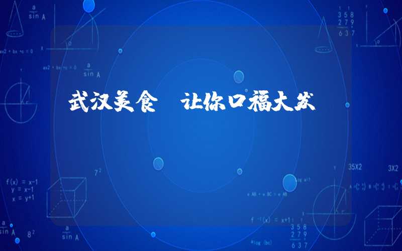 武汉美食，让你口福大发