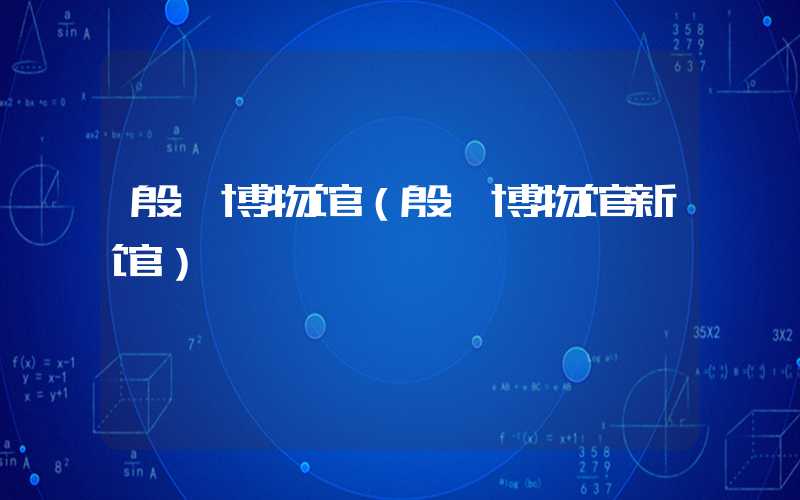 殷墟博物馆（殷墟博物馆新馆）