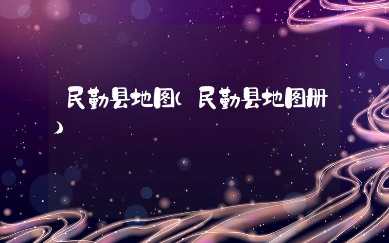 民勤县地图（民勤县地图册）