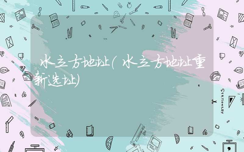 水立方地址（水立方地址重新选址）