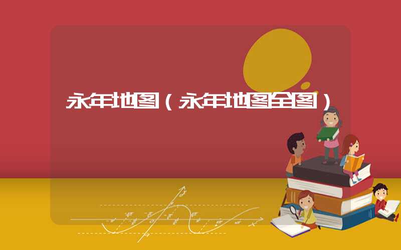 永年地图（永年地图全图）