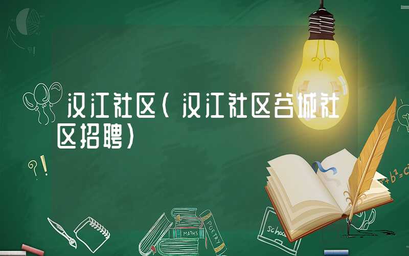 汉江社区（汉江社区谷城社区招聘）