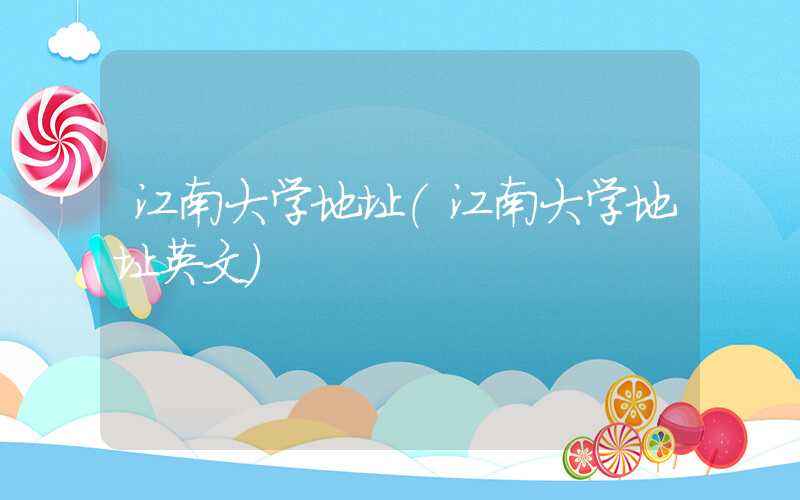 江南大学地址（江南大学地址英文）
