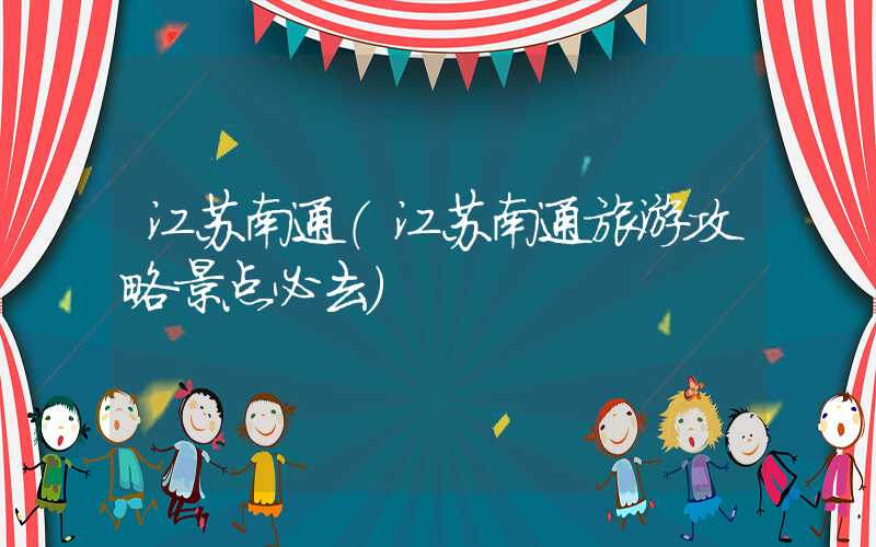 江苏南通（江苏南通旅游攻略景点必去）