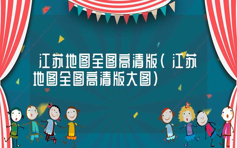 江苏地图全图高清版（江苏地图全图高清版大图）