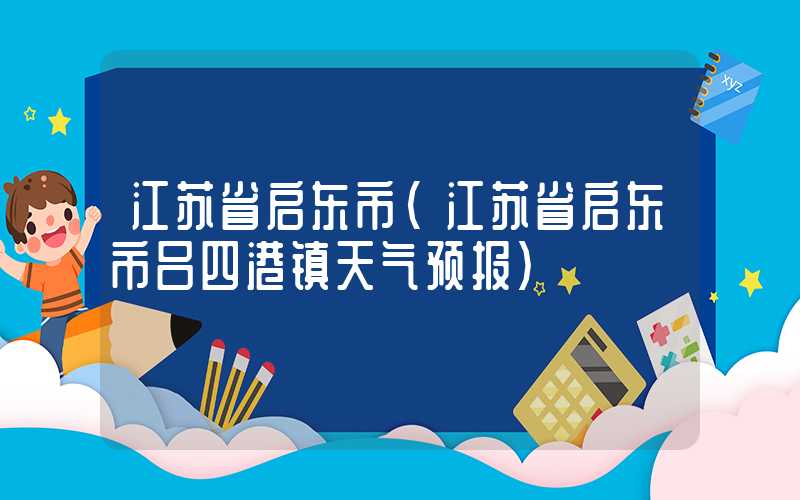 江苏省启东市（江苏省启东市吕四港镇天气预报）