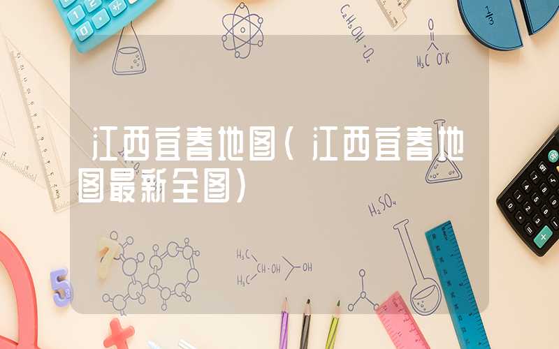 江西宜春地图（江西宜春地图最新全图）