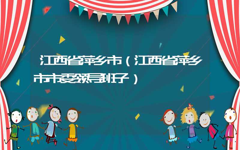 江西省萍乡市（江西省萍乡市市委领导班子）