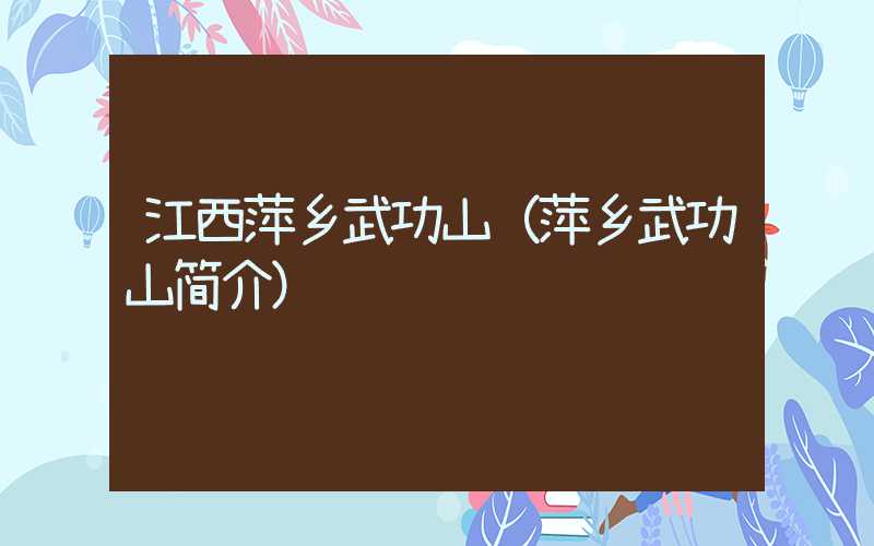 江西萍乡武功山(萍乡武功山简介)