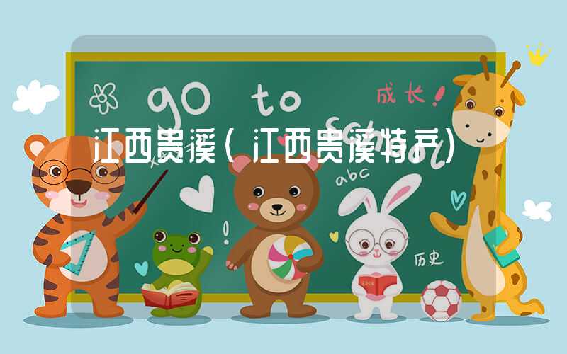 江西贵溪（江西贵溪特产）