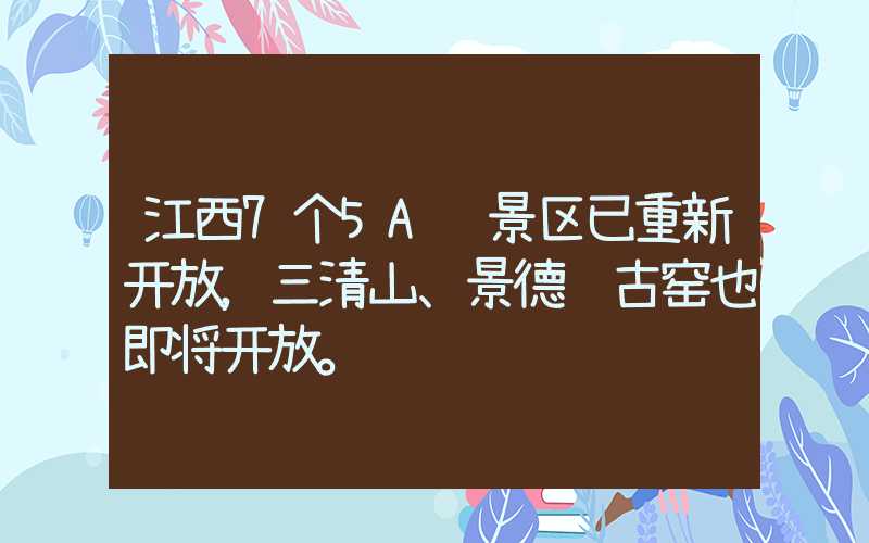 江西7个5A级景区已重新开放，三清山、景德镇古窑也即将开放。