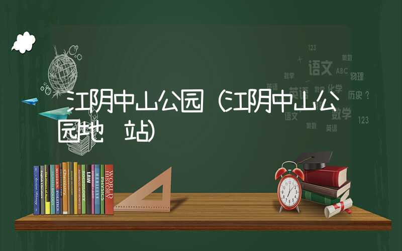 江阴中山公园（江阴中山公园地铁站）