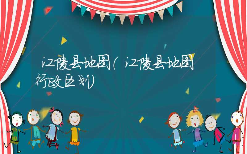 江陵县地图（江陵县地图 行政区划）