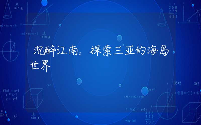 沉醉江南:探索三亚的海岛世界