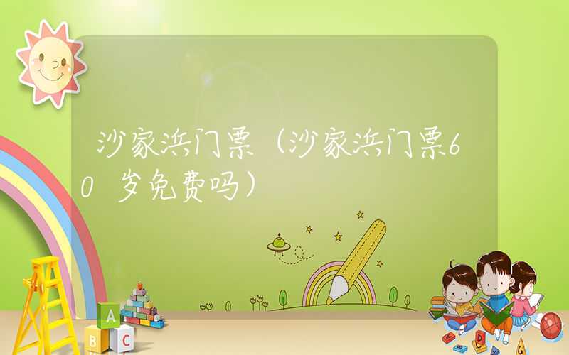 沙家浜门票（沙家浜门票60岁免费吗）