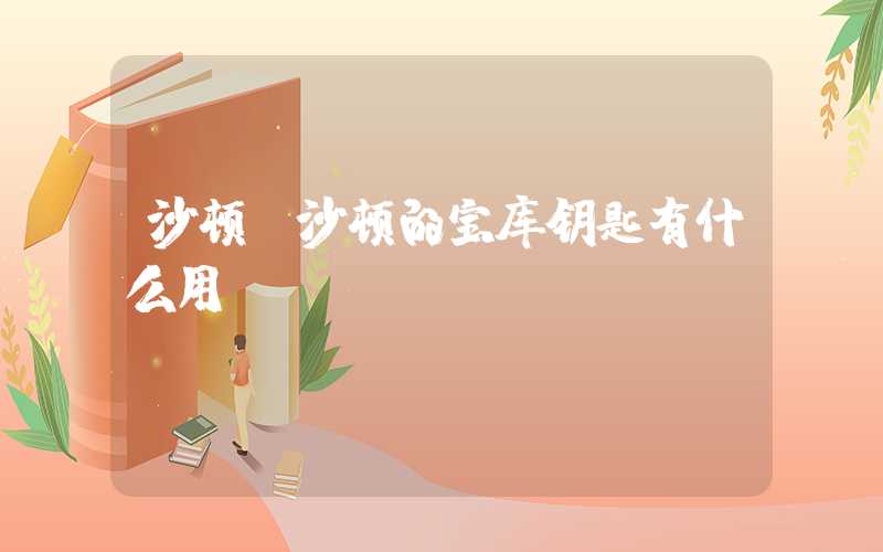 沙顿（沙顿的宝库钥匙有什么用）