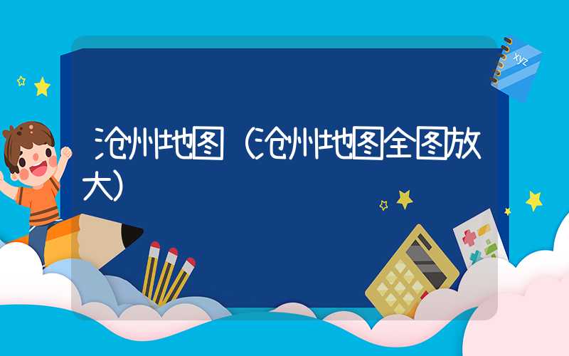 沧州地图（沧州地图全图放大）
