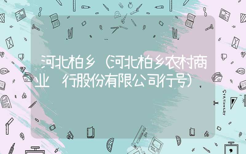 河北柏乡（河北柏乡农村商业银行股份有限公司行号）
