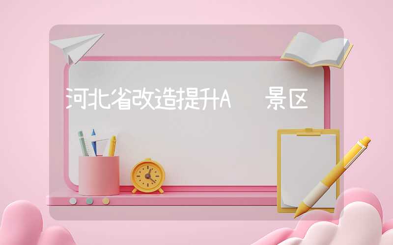 河北省改造提升A级景区