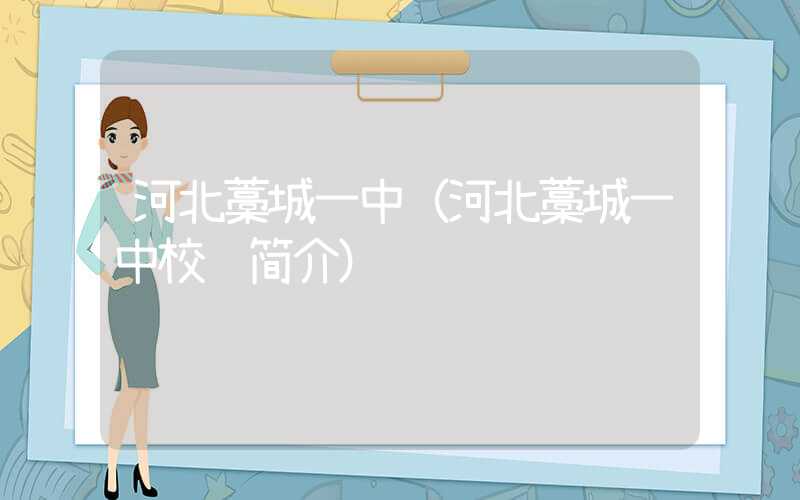 河北藁城一中（河北藁城一中校长简介）