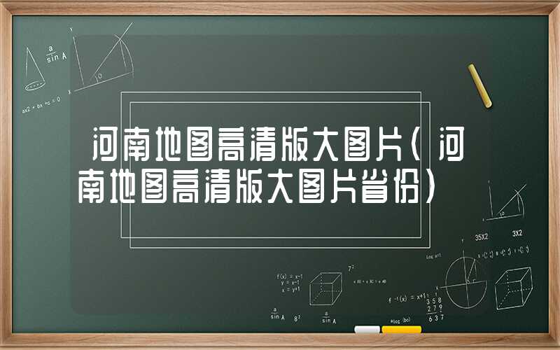 河南地图高清版大图片（河南地图高清版大图片省份）
