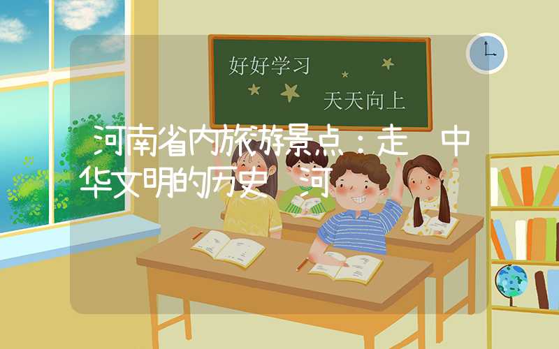 河南省内旅游景点：走进中华文明的历史长河
