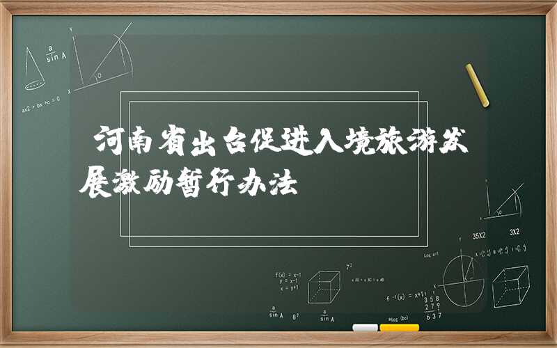 河南省出台促进入境旅游发展激励暂行办法