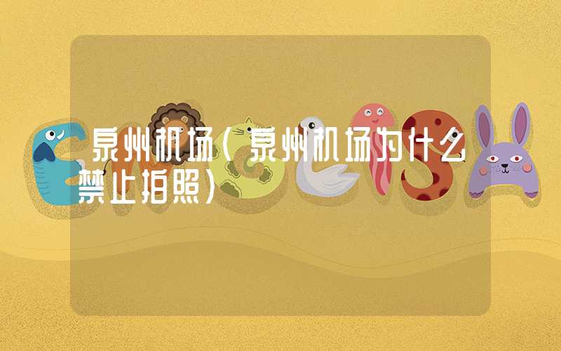 泉州机场（泉州机场为什么禁止拍照）