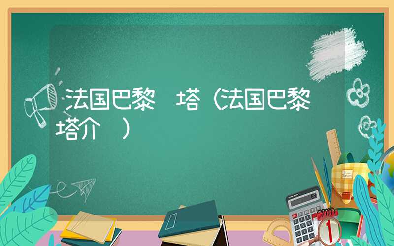 法国巴黎铁塔（法国巴黎铁塔介绍）