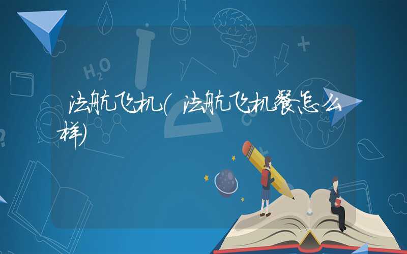 法航飞机（法航飞机餐怎么样）