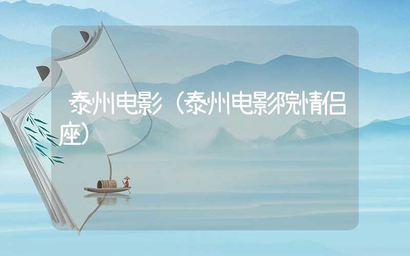 泰州电影（泰州电影院情侣座）