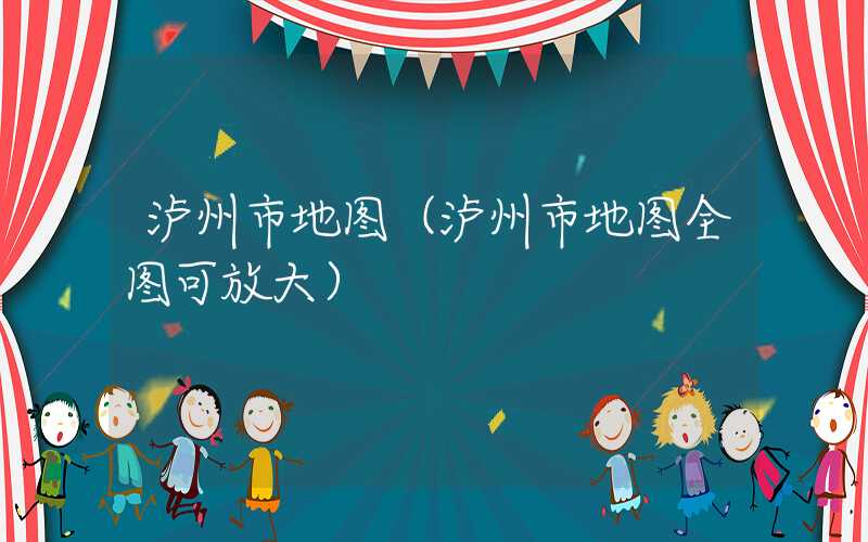 泸州市地图（泸州市地图全图可放大）
