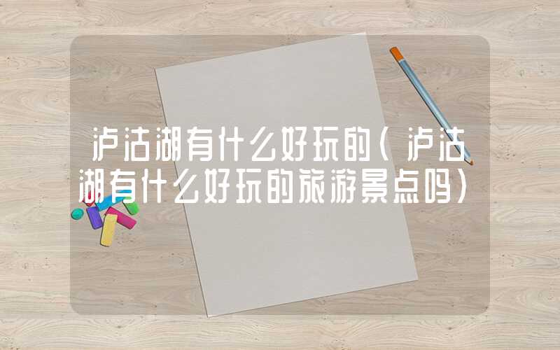 泸沽湖有什么好玩的（泸沽湖有什么好玩的旅游景点吗）