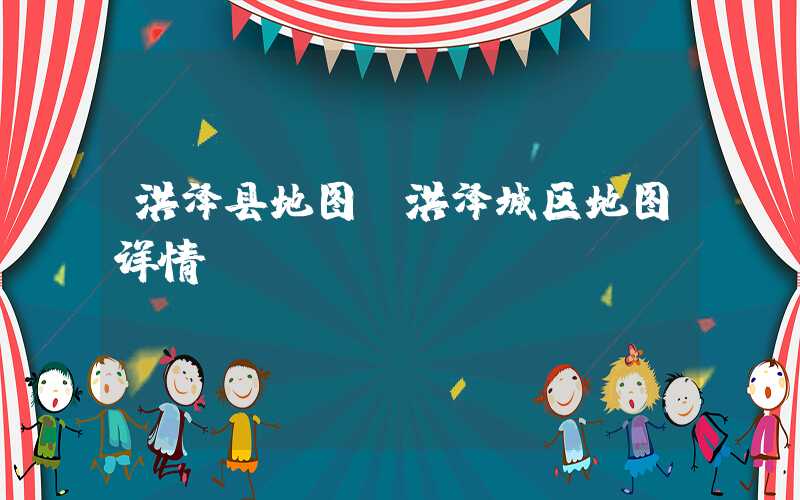 洪泽县地图（洪泽城区地图详情）