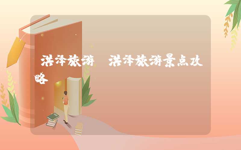 洪泽旅游（洪泽旅游景点攻略）