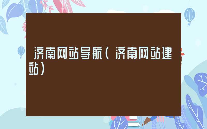 济南网站导航（济南网站建站）
