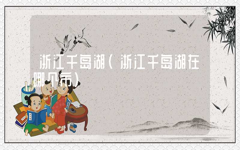 浙江千岛湖(浙江千岛湖在哪个市)