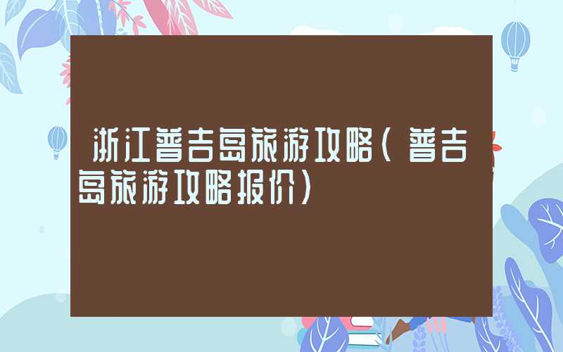 浙江普吉岛旅游攻略（普吉岛旅游攻略报价）