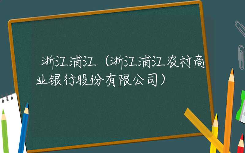 浙江浦江（浙江浦江农村商业银行股份有限公司）
