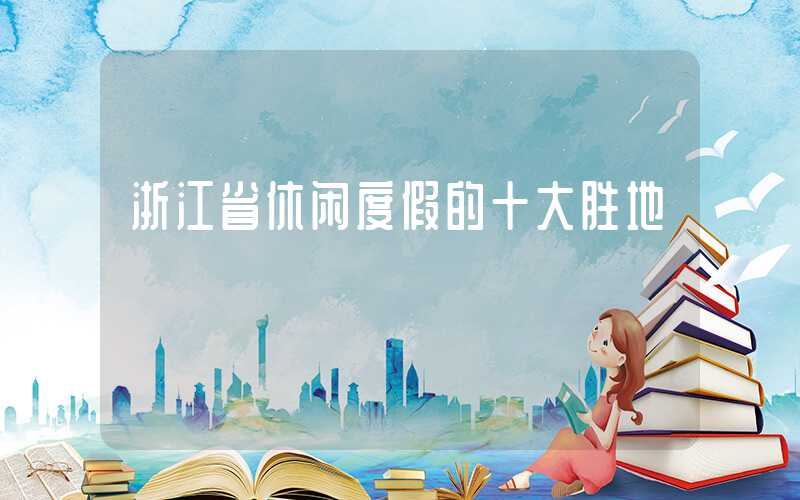 浙江省休闲度假的十大胜地