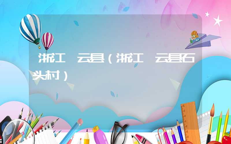 浙江缙云县（浙江缙云县石头村）