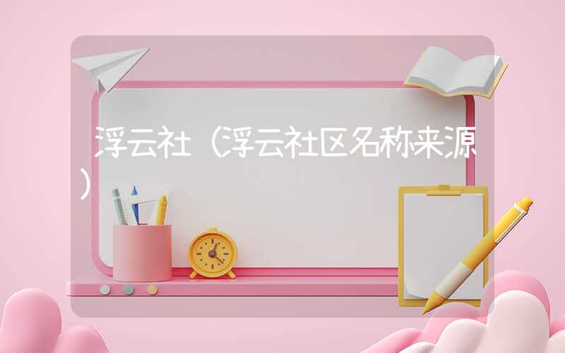 浮云社（浮云社区名称来源）