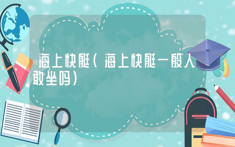 海上快艇(海上快艇一般人敢坐吗)