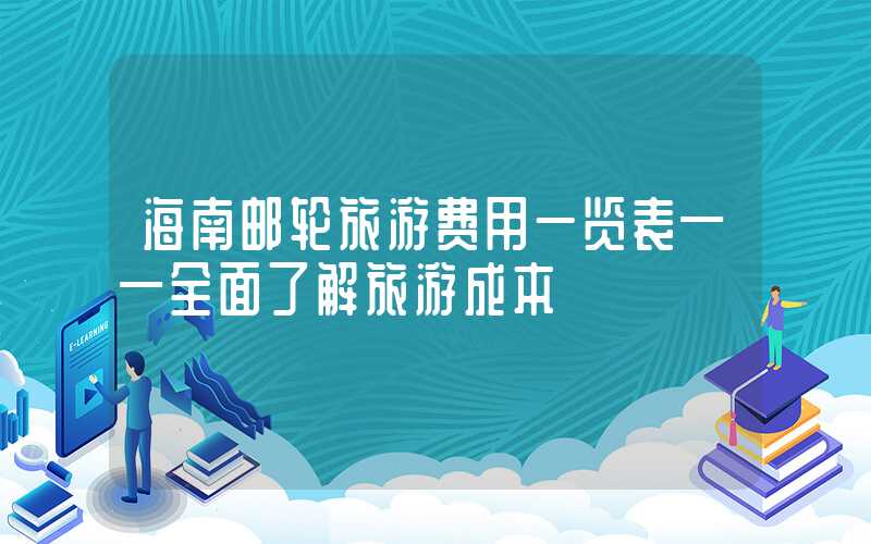 海南邮轮旅游费用一览表——全面了解旅游成本