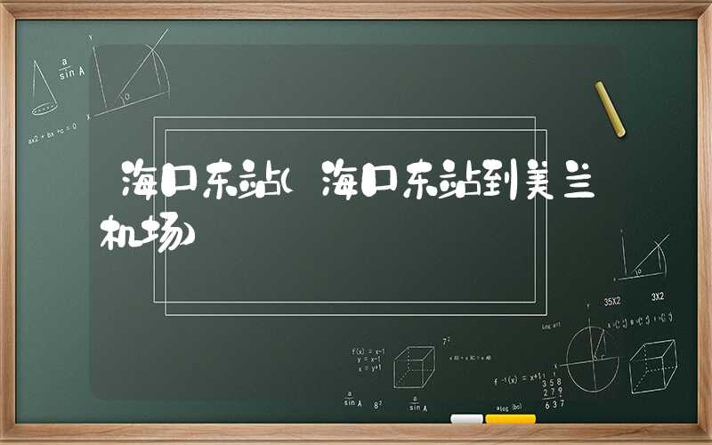 海口东站（海口东站到美兰机场）