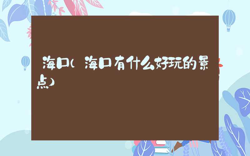 海口（海口有什么好玩的景点）